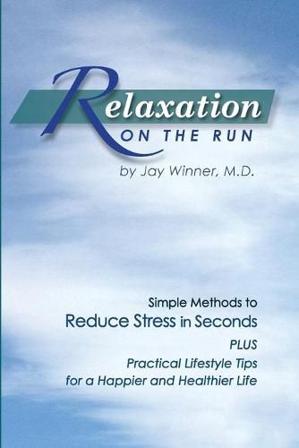 Cover image for Relaxation on the Run: Simple Methods to Reduce Stress in Seconds Plus Practical Lifestyle Tips for a Happier and Healthier Life