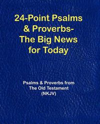 Cover image for 24-Point Psalms & Proverbs - The Big News for Today: Psalms and Proverbs From the Old Testament (NKJV)