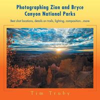 Cover image for Photographing Zion and Bryce Canyon National Parks: Best shot locations, details on trails, lighting, composition...more.