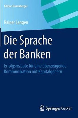 Cover image for Die Sprache der Banken: Erfolgsrezepte fur eine uberzeugende Kommunikation mit Kapitalgebern