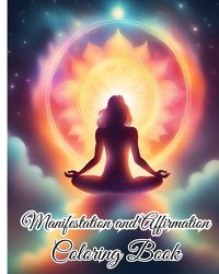 Cover image for Manifestation and Affirmation Coloring Book For Adults