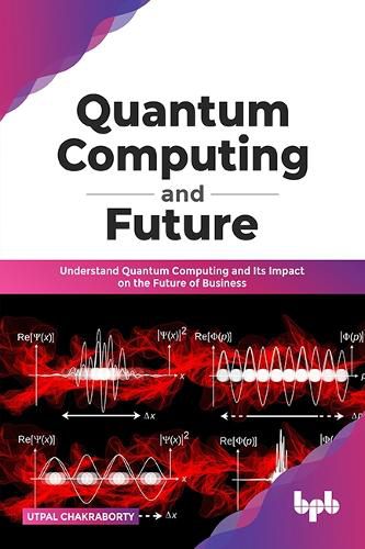 Cover image for Quantum Computing and Future: Understand Quantum Computing and Its Impact on the Future of Business