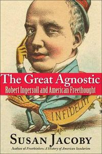 Cover image for The Great Agnostic: Robert Ingersoll and American Freethought