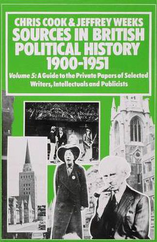 Cover image for Sources In British Political History, 1900-1951: Volume 5: A Guide to the Private Papers of Selected Writers, Intellectuals and Publicists