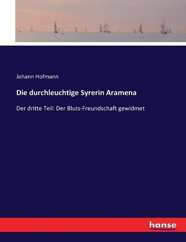 Cover image for Die durchleuchtige Syrerin Aramena: Der dritte Teil: Der Bluts-Freundschaft gewidmet