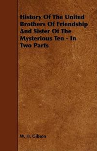 Cover image for History of the United Brothers of Friendship and Sister of the Mysterious Ten - In Two Parts