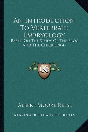 An Introduction to Vertebrate Embryology: Based on the Study of the Frog and the Chick (1904)