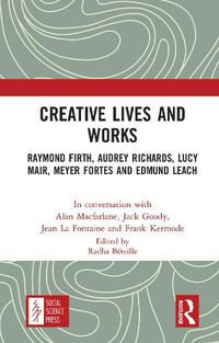 Cover image for Creative Lives and Works: Raymond Firth, Audrey Richards, Lucy Mair, Meyer Fortes and Edmund Leach