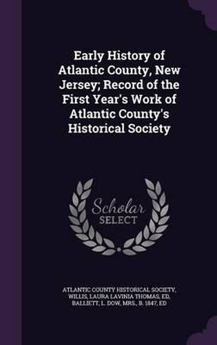 Cover image for Early History of Atlantic County, New Jersey; Record of the First Year's Work of Atlantic County's Historical Society