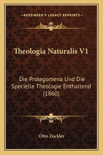 Theologia Naturalis V1: Die Prolegomena Und Die Specielle Theologie Enthaltend (1860)