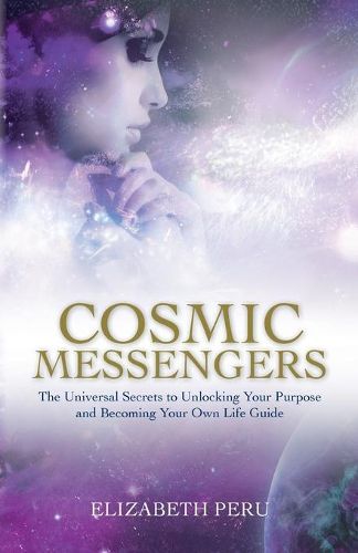Cover image for Cosmic Messengers: The Universal Secrets to Unlocking Your Purpose and Becoming Your Own Life Guide
