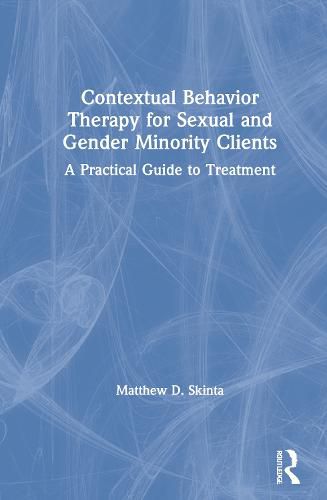 Cover image for Contextual Behavior Therapy for Sexual and Gender Minority Clients: A Practical Guide to Treatment