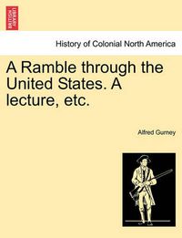 Cover image for A Ramble Through the United States. a Lecture, Etc.