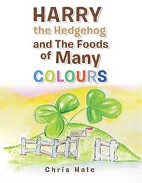 Cover image for Harry the Hedgehog and the Foods of Many Colours