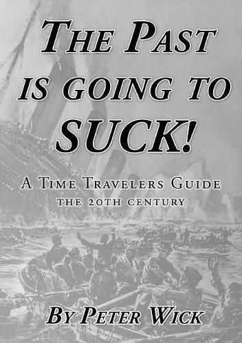 Cover image for The Past is Going to Suck: A Time Travelers' Guide - The 20th Century