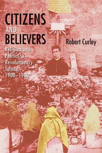 Cover image for Citizens and Believers: Religion and Politics in Revolutionary Jalisco, 1900-1930