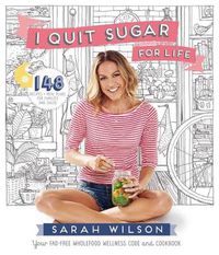 Cover image for I Quit Sugar for Life: Your Fad-free Wholefood Wellness Code and Cookbook