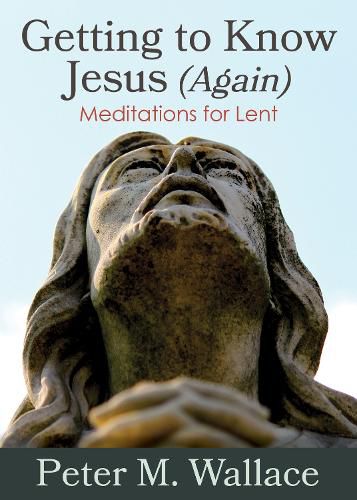 Cover image for Getting to Know Jesus (Again): Meditations for Lent