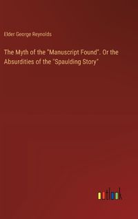 Cover image for The Myth of the "Manuscript Found". Or the Absurdities of the "Spaulding Story"