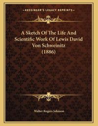 Cover image for A Sketch of the Life and Scientific Work of Lewis David Von Schweinitz (1886)