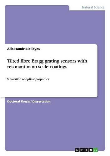 Cover image for Tilted fibre Bragg grating sensors with resonant nano-scale coatings: Simulation of optical properties