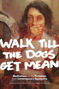 Cover image for Walk Till the Dogs Get Mean: Meditations on the Forbidden from Contemporary Appalachia