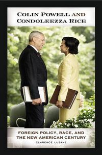 Cover image for Colin Powell and Condoleezza Rice: Foreign Policy, Race, and the New American Century