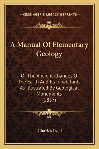 A Manual of Elementary Geology: Or the Ancient Changes of the Earth and Its Inhabitants as Illustrated by Geological Monuments (1857)