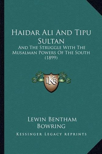 Cover image for Haidar Ali and Tipu Sultan: And the Struggle with the Musalman Powers of the South (1899)