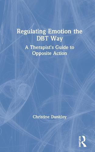 Cover image for Regulating Emotion the DBT Way: A Therapist's Guide to Opposite Action