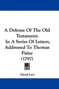 Cover image for A Defense of the Old Testament: In a Series of Letters, Addressed to Thomas Paine (1797)