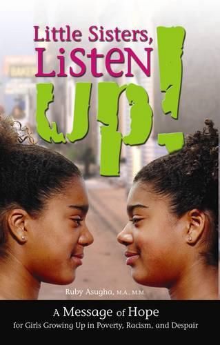 Cover image for Little Sisters, Listen Up!: A Message of Hope for Girls Growing Up in Poverty Racism and Despair