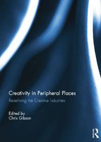 Cover image for Creativity in Peripheral Places: Redefining the Creative Industries