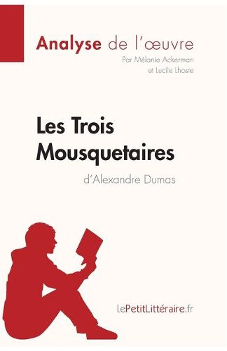 Les Trois Mousquetaires d'Alexandre Dumas (Analyse de l'oeuvre): Comprendre la litterature avec lePetitLitteraire.fr