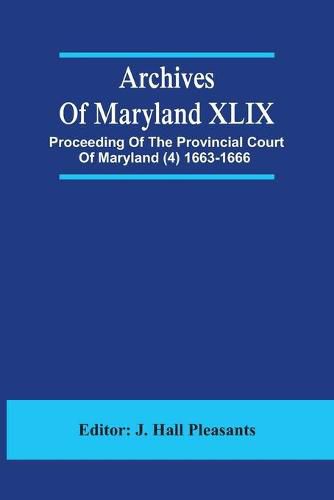 Cover image for Archives Of Maryland XLIX; Proceeding Of The Provincial Court Of Maryland (4) 1663-1666