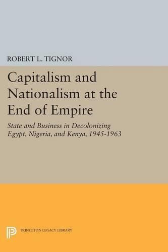 Cover image for Capitalism and Nationalism at the End of Empire: State and Business in Decolonizing Egypt, Nigeria, and Kenya, 1945-1963