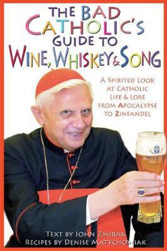 Cover image for The Bad Catholic's Guide to Wine, Whiskey, & Song: A Spirited Look at Catholic Life & Lore from the Apocalypse to Zinfandel