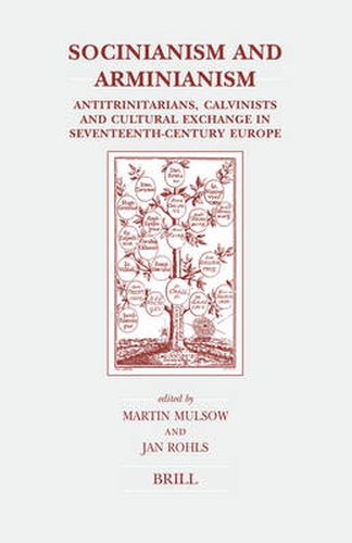 Socinianism and Arminianism: Antitrinitarians, Calvinists and Cultural Exchange in Seventeenth-Century Europe