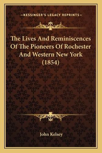 The Lives and Reminiscences of the Pioneers of Rochester and Western New York (1854)