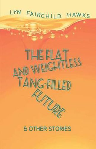 Cover image for The Flat and Weightless Tang-Filled Future & Other Stories