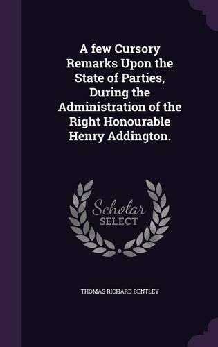 Cover image for A Few Cursory Remarks Upon the State of Parties, During the Administration of the Right Honourable Henry Addington.