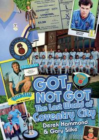 Cover image for Got, Not Got: Coventry City: The Lost World of Coventry City