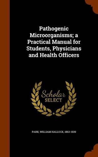 Pathogenic Microo Rganisms; A Practical Manual for Students, Physicians and Health Officers