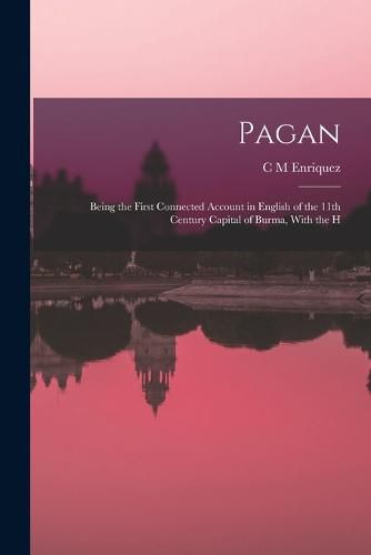 Cover image for Pagan; Being the First Connected Account in English of the 11th Century Capital of Burma, With the H