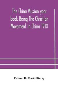 Cover image for The China mission year book Being The Christian Movement in China 1910