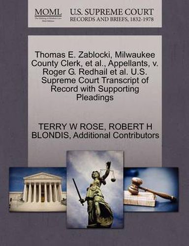 Cover image for Thomas E. Zablocki, Milwaukee County Clerk, et al., Appellants, V. Roger G. Redhail et al. U.S. Supreme Court Transcript of Record with Supporting Pleadings