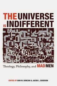 Cover image for The Universe Is Indifferent: Theology, Philosophy, and Mad Men