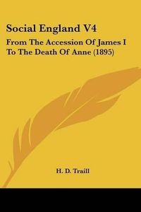 Cover image for Social England V4: From the Accession of James I to the Death of Anne (1895)