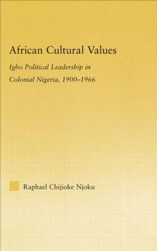 Cover image for African Cultural Values: Igbo Political Leadership in Colonial Nigeria, 1900-1996