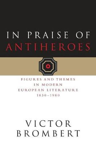 In Praise of Antiheroes: Figures and Themes in Modern European Literature 1930-1980